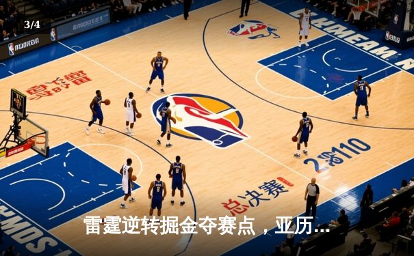 雷霆逆转掘金夺赛点，亚历山大34分闪耀天王山 - 3