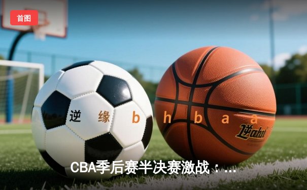 CBA季后赛半决赛激战：辽宁本钢加时险胜广东宏远，赵继伟砍下30分创赛季新高