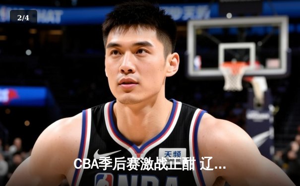 CBA季后赛激战正酣 辽宁本钢加时险胜浙江东阳光药 - 2