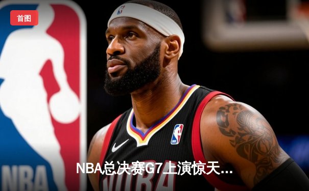 NBA总决赛G7上演惊天逆转 独行侠加时险胜绿军夺队史第二冠