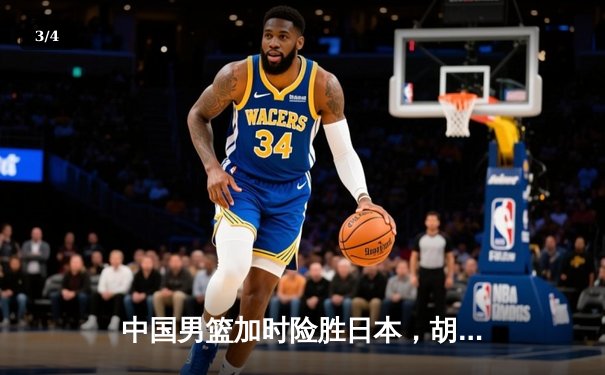 中国男篮加时险胜日本，胡金秋28+13统治内线 - 3