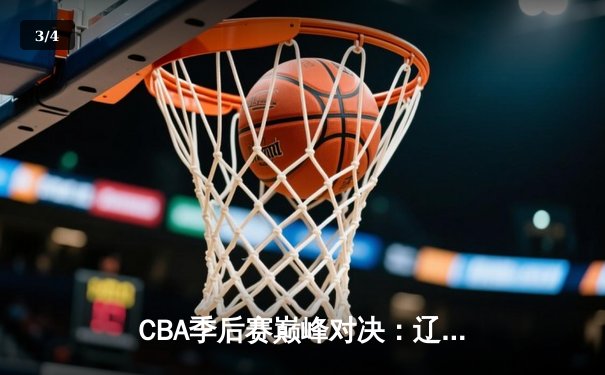 CBA季后赛巅峰对决：辽宁本钢加时险胜广东宏远，赵继伟狂砍33分创生涯新高 - 3